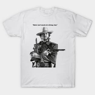 "Dyin ain't much of a living" Clint Eastwood quote T-Shirt